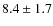 $8.4 \pm 1.7$