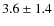 $3.6 \pm 1.4$