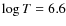 $\log T = 6.6$