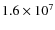 $1.6 \times 10^7$