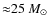 ${\approx}25~M_{\odot}$