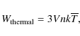 \begin{displaymath}W_{\rm thermal} =3Vnk \overline T,
\end{displaymath}