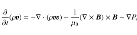 \begin{displaymath}\frac{\partial}{\partial t} (\rho {\vec{v}}) = - \nabla\cdot ...
...u_{0}} ( \nabla \times {\vec{B}})
\times{\vec{B}} - \nabla P,
\end{displaymath}
