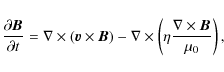 \begin{displaymath}\frac{\partial {\vec{B}}}{\partial t} = \nabla \times (
{\ve...
...es \left( \eta \frac{\nabla
\times{\vec B}}{\mu_{0}} \right),
\end{displaymath}