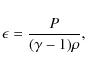 \begin{displaymath}\epsilon = \frac{ P}{( \gamma -1) \rho},
\end{displaymath}