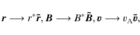 \begin{displaymath}{\vec r} \longrightarrow r^{*}{\vec{\tilde{r}}},
{\vec{B}} \l...
...{B}}},
{\vec v} \longrightarrow v_{\rm A} {\vec{\tilde{v}}},
\end{displaymath}