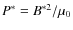 $P^{*} = B^{*2}/\mu_{0}$