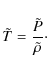 \begin{displaymath}\tilde{T} = \frac{\tilde{P}}{\tilde{\rho}}\cdot
\end{displaymath}
