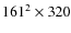 $161^2 \times 320$