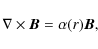 \begin{displaymath}\nabla \times {\vec B} = \alpha(r) {\vec B},
\end{displaymath}