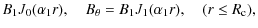 $\displaystyle B_{1}J_{0}(\alpha_{1}r),\quad B_{\theta}= B_{1}J_{1}(\alpha_{1}r),
\quad (r \leq R_{\rm c}),$