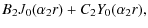 $\displaystyle B_{2}J_{0}(\alpha_{2}r) + C_{2} Y_{0}(\alpha_{2}r),$