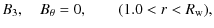 $\displaystyle B_3,\quad B_{\theta} = 0, \qquad (1.0 < r < R_{\rm w}),$