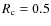$R_{\rm c} = 0.5$