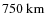 $750~\mbox{km}$