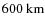 $600~\mbox{km}$