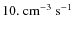 $10.~\mbox{cm}^{-3}~\mbox{s}^{-1}$