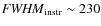 ${\it FWHM}_{\rm instr} \sim 230$
