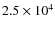 $2.5\times 10^4$