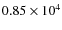 $0.85\times 10^4$