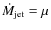 $\dot{M}_{\rm jet} = \mu$