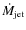 $\dot{M}_{\rm jet}$