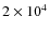 $2\times 10^4$