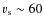 $v_{\rm s} \sim 60$