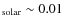 $_{\rm solar} \sim0.01$