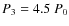 $P_{3} = 4.5\ P_{0}$