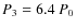 $P_{3} = 6.4\ P_{0}$
