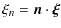 $\displaystyle \xi_n = \vec{n}\cdot\vec{\xi}$