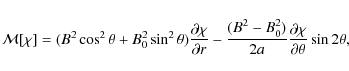 \begin{displaymath}{\cal M}[\chi] = (B^2\cos^2\theta + B_0^2\sin^2\theta)
\frac...
... - B_0^2)}{2a}\frac{\partial\chi}{\partial\theta}\sin2\theta ,
\end{displaymath}