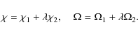 \begin{displaymath}\chi = \chi_1 + \lambda\chi_2, \quad \Omega = \Omega_1 + \lambda\Omega_2 .
\end{displaymath}