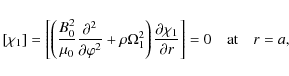 \begin{displaymath}[\chi_1]= \left[\left(\frac{B_0^2}{\mu_0}\frac{\partial^2}
{...
...\chi_1}
{\partial r}\right] = 0 \quad \mbox{at} \quad r = a ,
\end{displaymath}