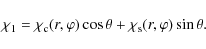 \begin{displaymath}\chi_1 = \chi_{\rm c}(r,\varphi)\cos\theta + \chi_{\rm s}(r,\varphi)\sin\theta.
\end{displaymath}