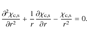 \begin{displaymath}\frac{\partial^2\chi_{\rm c,s}}{\partial r^2} +
\frac1r\frac...
...hi_{\rm c,s}}{\partial r} - \frac{\chi_{\rm c,s}}{{r^2}} = 0 .
\end{displaymath}