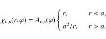 \begin{displaymath}\chi_{\rm c,s}(r,\varphi) = A_{\rm c,s}(\varphi)\left\{\begin...
...< a, \vspace*{2mm}\\ a^2/r, \quad & r > a . \end{array}\right.
\end{displaymath}