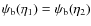 $\psi_{\rm b}(\eta_1) = \psi_{\rm b}(\eta_2)$