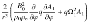 $\displaystyle \frac2{r^3}\left(\frac{B_0^2}{\mu_0\rho_{\rm e}}\frac{\partial}
{\partial\varphi} q\frac{\partial A_1}{\partial\varphi} +
q\Omega_1^2 A_1\right)$