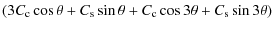 $\displaystyle (3C_{\rm c}\cos\theta + C_{\rm s}\sin\theta + C_{\rm c}\cos3\theta + C_{\rm s}\sin3\theta)$
