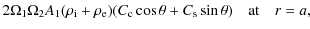 $\displaystyle 2\Omega_1\Omega_2 A_1(\rho_{\rm i} + \rho_{\rm e})(C_{\rm c}\cos\theta + C_{\rm s}\sin\theta)
\quad \mbox{at} \quad r = a ,$
