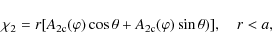 \begin{displaymath}\chi_2 = r[A_{\rm 2c}(\varphi)\cos\theta + A_{\rm 2c}(\varphi)\sin\theta)], \quad r < a,
\end{displaymath}