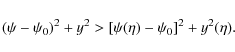 \begin{displaymath}(\psi - \psi_0)^2 + y^2 > [\psi(\eta) - \psi_0]^2 + y^2(\eta) .
\end{displaymath}