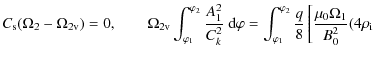 $\displaystyle C_{\rm s}(\Omega_2 - \Omega_{2\rm v}) = 0, \qquad
\Omega_{2\rm v}...
..._1}^{\varphi_2}\frac q8\left[\frac{\mu_0\Omega_1}{B_0^2}
(4\rho_{\rm i} \right.$