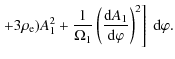 $\displaystyle \left. + 3\rho_{\rm e})A_1^2 + \frac1{\Omega_1}
\left(\frac{{\rm d}A_1}{{\rm d}\varphi}\right)^2\right]~{\rm d}\varphi .$
