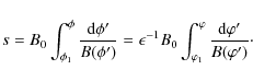 \begin{displaymath}s = B_0\int_{\phi_1}^\phi \frac{{\rm d}\phi'}{B(\phi')} =
\e...
..._{\varphi_1}^\varphi \frac{{\rm d}\varphi'}{B(\varphi')} \cdot
\end{displaymath}