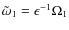 $\tilde{\omega}_1 = \epsilon^{-1}\Omega_1$