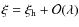 $\xi = \xi_{\rm h} + {\cal O}(\lambda)$