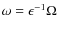 $\omega = \epsilon^{-1}\Omega$